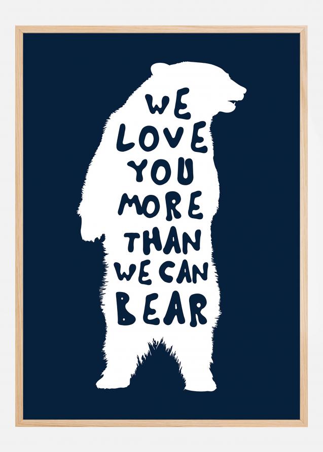 We love you more than we can bear Plakat