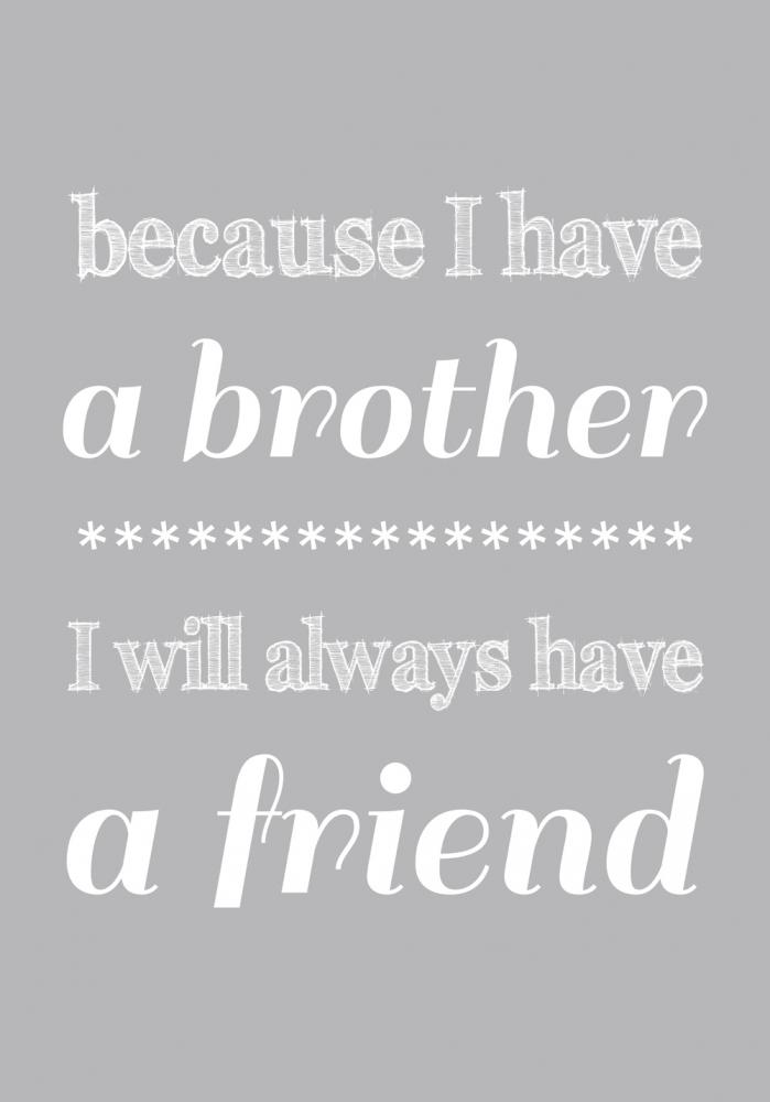 Because i have a brother - I will always have a friend
