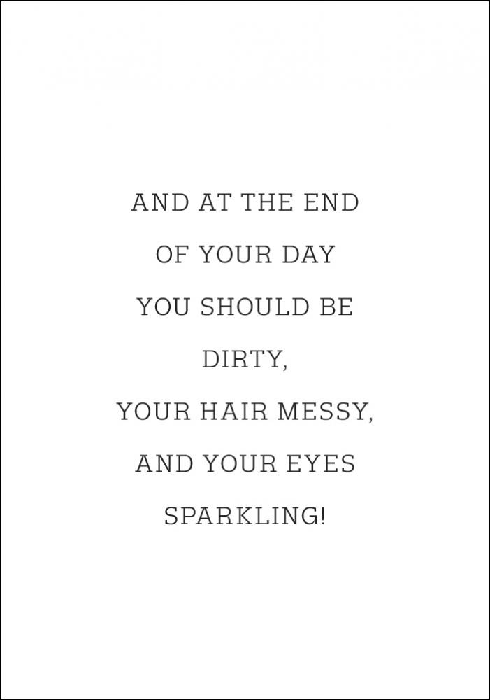 And at the end of your day you should be dirty